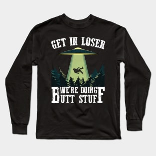 Get in Loser, we're doing butt stuff Long Sleeve T-Shirt